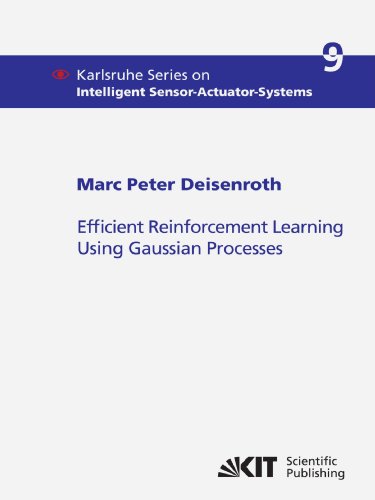 Efficient Reinforcement Learning Using Gaussian Processes: Dissertationsschrift (Karlsruhe series on intelligent sensor-actuator-systems) von KIT Scientific Publishing