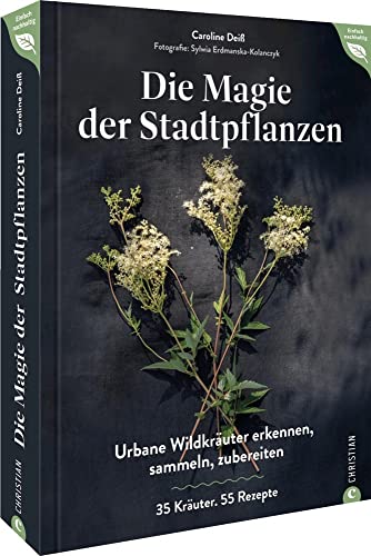 Kochbuch Essbare Wildpflanzen – Magie der Stadtpflanzen: Urbane Wildkräuter erkennen, sammeln, zubereiten. 35 Kräuter. 55 Rezepte: So lecker ist kochen mit Wildkräutern. (Einfach nachhaltig) von Christian