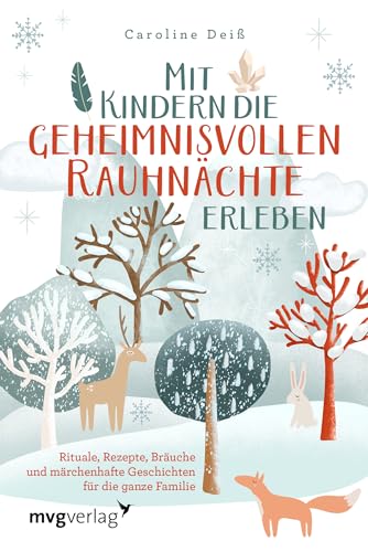 Mit Kindern die geheimnisvollen Rauhnächte erleben: Rituale, Rezepte, Bräuche und märchenhafte Geschichten für die ganze Familie Mit Kindern die geheimnisvollen Rauhnächte erleben: Rituale, Rezepte, Bräuche und märchenhafte Geschichten für die ganze Familie