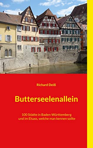 Butterseelenallein: 100 Städte in Baden-Württemberg und im Elsass, welche man kennen sollte von Books on Demand