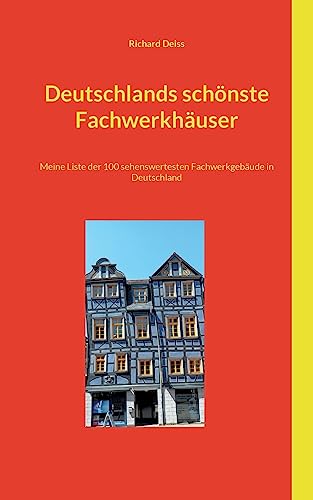 Deutschlands schönste Fachwerkhäuser: Meine Liste der 100 sehenswertesten Fachwerkgebäude in Deutschland von Books on Demand