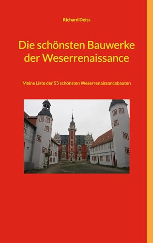 Die schönsten Bauwerke der Weserrenaissance: Meine Liste der 55 schönsten Weserrenaissancebauten Die schönsten Bauwerke der Weserrenaissance: Meine Liste der 55 schönsten Weserrenaissancebauten von BoD – Books on Demand