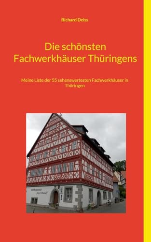 Die schönsten Fachwerkhäuser Thüringens: Meine Liste der 55 sehenswertesten Fachwerkhäuser in Thüringen Die schönsten Fachwerkhäuser Thüringens: Meine Liste der 55 sehenswertesten Fachwerkhäuser in Thüringen von BoD – Books on Demand