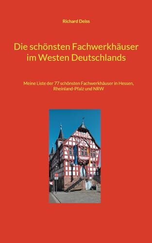 Die schönsten Fachwerkhäuser im Westen Deutschlands: Meine Liste der 55 schönsten Fachwerkhäuser in Rheinland-Pfalz und im Saarland Die schönsten Fachwerkhäuser im Westen Deutschlands: Meine Liste der 55 schönsten Fachwerkhäuser in Rheinland-Pfalz und im Saarland von Books on Demand