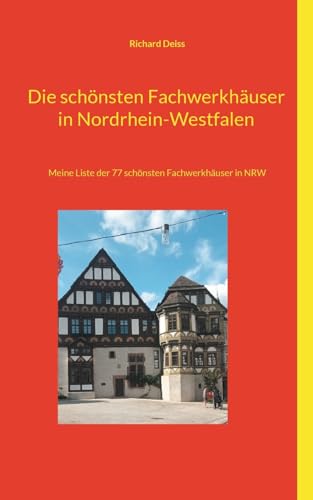 Die schönsten Fachwerkhäuser in Nordrhein-Westfalen: Meine Liste der 77 schönsten Fachwerkhäuser in NRW von BoD – Books on Demand