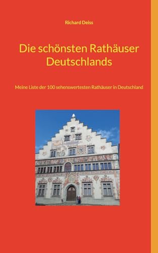 Die schönsten Rathäuser Deutschlands: Meine Liste der 100 sehenswertesten Rathäuser in Deutschland Die schönsten Rathäuser Deutschlands: Meine Liste der 100 sehenswertesten Rathäuser in Deutschland von BoD – Books on Demand