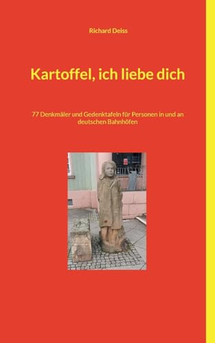 Kartoffel, ich liebe dich: 77 Denkmäler und Gedenktafeln für Personen in und an deutschen Bahnhöfen Kartoffel, ich liebe dich: 77 Denkmäler und Gedenktafeln für Personen in und an deutschen Bahnhöfen
