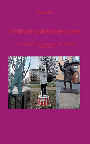 Ottifant und Knollennase: 77 Denkmäler für Komiker, Kabarettisten und andere Humoristen von BoD – Books on Demand