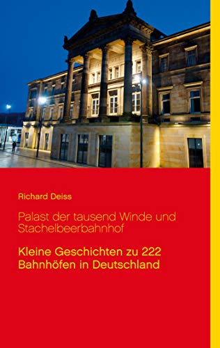 Palast der tausend Winde und Stachelbeerbahnhof: Kleine Geschichten zu 222 Bahnhöfen in Deutschland Palast der tausend Winde und Stachelbeerbahnhof: Kleine Geschichten zu 222 Bahnhöfen in Deutschland