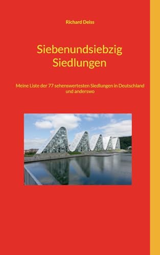 Siebenundsiebzig Siedlungen: Meine Liste der 77 sehenswertesten Siedlungen in Deutschland und anderswo Siebenundsiebzig Siedlungen: Meine Liste der 77 sehenswertesten Siedlungen in Deutschland und anderswo von BoD – Books on Demand