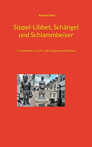 Sippel-Libbet, Schängel und Schlammbeiser: 77 Denkmäler zu Dorf- und Stadtpersonifikationen Sippel-Libbet, Schängel und Schlammbeiser: 77 Denkmäler zu Dorf- und Stadtpersonifikationen