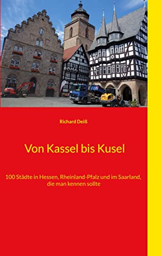 Von Kassel bis Kusel: 100 Städte in Hessen, Rheinland-Pfalz und im Saarland, die man kennen sollte Von Kassel bis Kusel: 100 Städte in Hessen, Rheinland-Pfalz und im Saarland, die man kennen sollte von Books on Demand GmbH