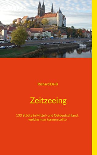 Zeitzeeing: 100 Städte in Mittel- und Ostdeutschland, welche man kennen sollte Zeitzeeing: 100 Städte in Mittel- und Ostdeutschland, welche man kennen sollte