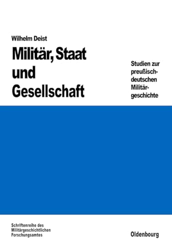 Militär, Staat und Gesellschaft.: Studien zur preußisch-deutschen Militärgeschichte (Beiträge zur Militärgeschichte, 34, Band 34)