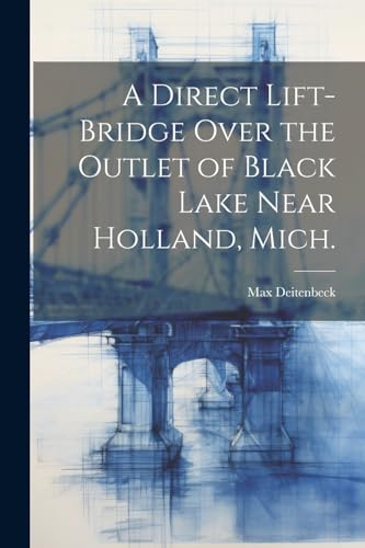 A Direct Lift-bridge Over the Outlet of Black Lake Near Holland, Mich. von Legare Street Press