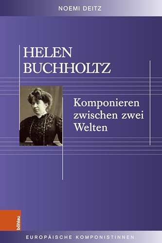 Helen Buchholtz: Komponieren zwischen zwei Welten (Europäische Komponistinnen) von Böhlau Köln