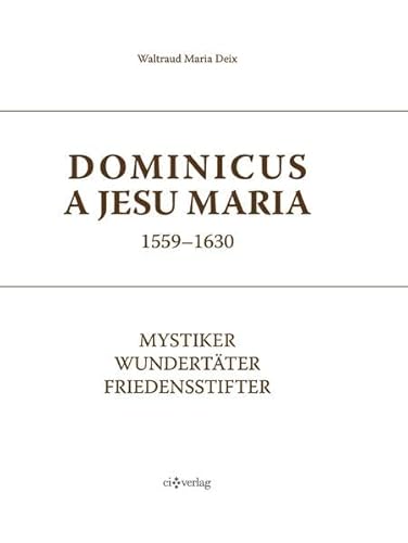 Dominicus a Jesu Maria (1559-1630): Mystiker, Wundertäter, Friedensstifter von Christliche Innerlichkeit