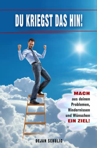 DU kriegst das hin! Mach aus deinen Problemen, Hindernissen und Wünschen ein Ziel! DU kriegst das hin! Mach aus deinen Problemen, Hindernissen und Wünschen ein Ziel! von Independently published