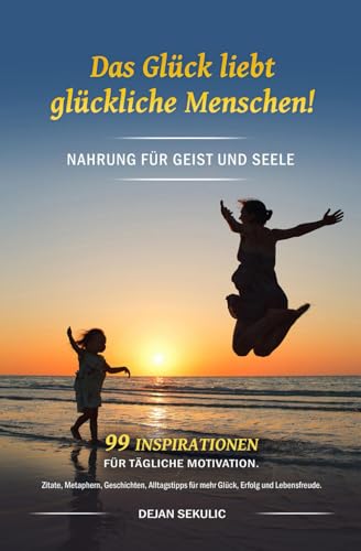 Das Glück liebt glückliche Menschen! Nahrung für Geist und Seele. 99 Inspirationen für tägliche Motivation. Zitate, Metaphern, Geschichten, Alltagstipps für mehr Glück, Erfolg und Lebensfreude. Das Glück liebt glückliche Menschen! Nahrung für Geist und Seele. 99 Inspirationen für tägliche Motivation. Zitate, Metaphern, Geschichten, Alltagstipps für mehr Glück, Erfolg und Lebensfreude.