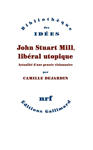 John Stuart Mill, libéral utopique: Actualité d'une pensée visionnaire von GALLIMARD
