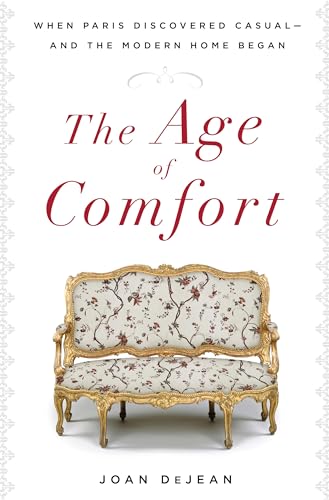 The Age of Comfort: When Paris Discovered Casual--and the Modern Home Began (BLOOMSBURY PUBL)