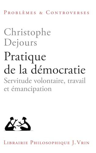 Pratique de la Democratie: Servitude Volontaire, Travail Et Emancipation (Problèmes & Controverses) Pratique de la Democratie: Servitude Volontaire, Travail Et Emancipation (Problèmes & Controverses) von Librairie Philosophique J. Vrin