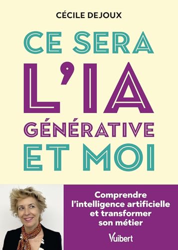 Ce sera l’IA générative et moi: Comprendre l'intelligence artificielle et transformer son métier von VUIBERT