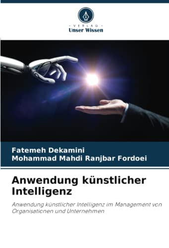 Anwendung künstlicher Intelligenz: Anwendung künstlicher Intelligenz im Management von Organisationen und Unternehmen von Verlag Unser Wissen