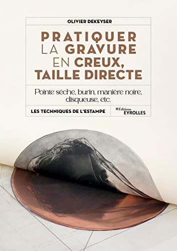 Pratiquer la gravure en creux, taille directe: Pointe sèche, burin, manière noire, disqueuse, etc. von EYROLLES