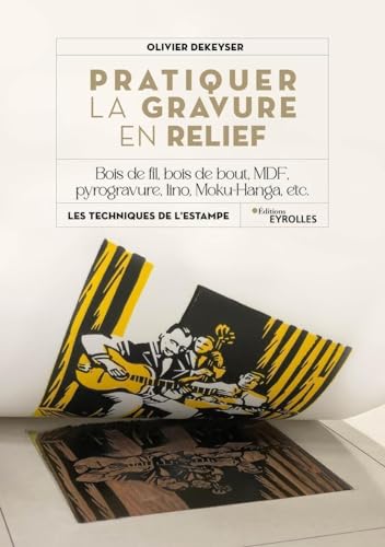 Pratiquer la gravure en relief: Bois de fil, bois de bout, MDF, pyrogravure, lino, Moku-Hanga, etc. von EYROLLES