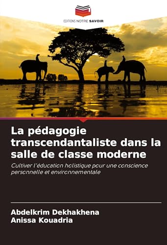 La pédagogie transcendantaliste dans la salle de classe moderne: Cultiver l'éducation holistique pour une conscience personnelle et environnementale von Editions Notre Savoir