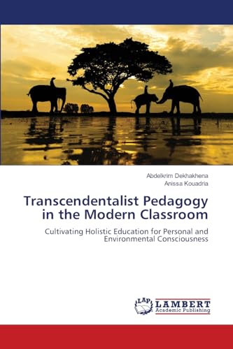 Transcendentalist Pedagogy in the Modern Classroom: Cultivating Holistic Education for Personal and Environmental Consciousness von LAP LAMBERT Academic Publishing
