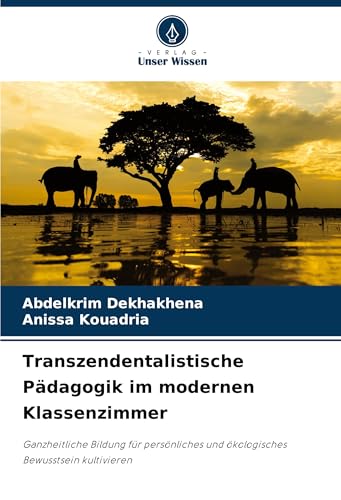 Transzendentalistische Pädagogik im modernen Klassenzimmer: Ganzheitliche Bildung für persönliches und ökologisches Bewusstsein kultivieren von Verlag Unser Wissen
