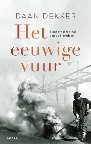 Het eeuwige vuur: honderd jaar staal aan de Noordzee Het eeuwige vuur: honderd jaar staal aan de Noordzee von Alfabet uitgevers