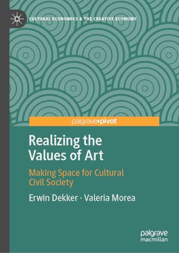 Realizing the Values of Art: Making Space for Cultural Civil Society (Cultural Economics & the Creative Economy)