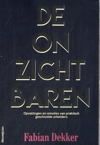 De onzichtbaren: Opvattingen en emoties van praktische geschoolde arbeiders De onzichtbaren: Opvattingen en emoties van praktische geschoolde arbeiders von Gennep B.V., Uitgeverij Van