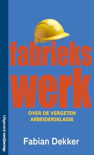 Fabriekswerk: Over de vergeten arbeidersklasse Fabriekswerk: Over de vergeten arbeidersklasse von Gennep B.V., Uitgeverij Van