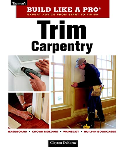 Trim Carpentry: Expert Advice from Start to Finish (Taunton's Build Like a Pro)