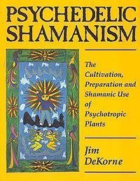 Psychedelic Shamanism: The Cultivation, Preparation and Shamanic Use of Psychotropic Plants