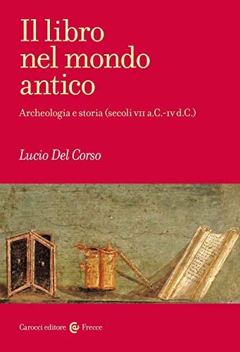 Il libro nel mondo antico. Archeologia e storia (secoli VII a.C.-IV d.C.) (Frecce) von Carocci