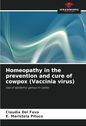 Homeopathy in the prevention and cure of cowpox (Vaccinia virus): Use of epidemic genius in cattle von Our Knowledge Publishing