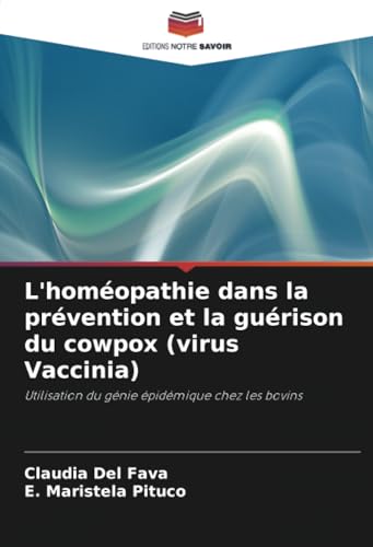 L'homéopathie dans la prévention et la guérison du cowpox (virus Vaccinia): Utilisation du génie épidémique chez les bovins von Editions Notre Savoir