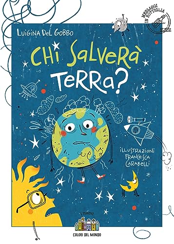 Chi salverà Terra? Ediz. illustrata (I nuovi colori del mondo)