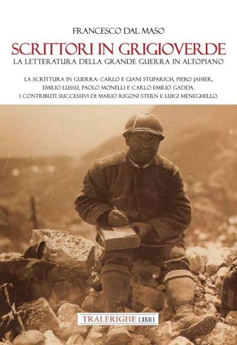 Scrittori in grigioverde. La letteratura della grande guerra in altopiano. La scrittura in guerra: Carlo e Giani Stuparich, Piero Jahier, Emilio ... di Mario Rigoni Stern e Luigi Meneghello. von Tra le righe libri