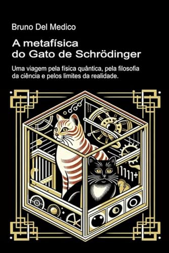 A metafísica do gato de Schrödinger.: Uma viagem pela física quântica, pela filosofia da ciência e pelos limites da realidade. A metafísica do gato de Schrödinger.: Uma viagem pela física quântica, pela filosofia da ciência e pelos limites da realidade. von Independently published