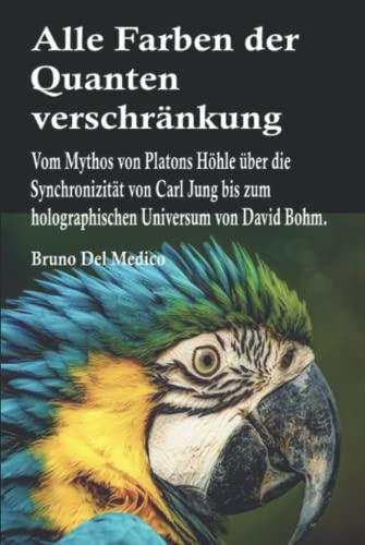 Alle Farben der Quantenverschränkung: Vom Mythos von Platons Höhle über die Synchronizität von Carl Jung bis zum holographischen Universum von David Bohm. Alle Farben der Quantenverschränkung: Vom Mythos von Platons Höhle über die Synchronizität von Carl Jung bis zum holographischen Universum von David Bohm.