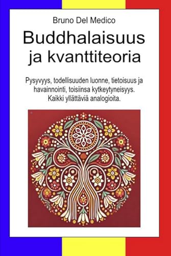 Buddhalaisuus ja kvanttiteoria: Pysyvyys, todellisuuden luonne, tietoisuus ja havainnointi, toisiinsa kytkeytyneisyys. Kaikki yllättäviä analogioita. Buddhalaisuus ja kvanttiteoria: Pysyvyys, todellisuuden luonne, tietoisuus ja havainnointi, toisiinsa kytkeytyneisyys. Kaikki yllättäviä analogioita. von Independently published