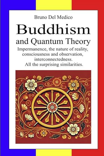 Buddhism and Quantum Theory: Impermanence, the nature of reality, consciousness and observation, interconnectedness. All the surprising similarities. Buddhism and Quantum Theory: Impermanence, the nature of reality, consciousness and observation, interconnectedness. All the surprising similarities. von Independently published