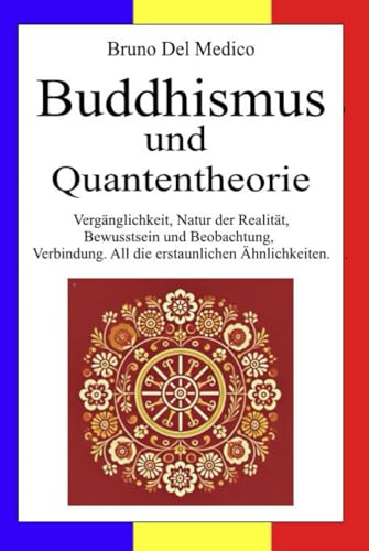 Buddhismus und Quantentheorie: Vergänglichkeit, Natur der Realität, Bewusstsein und Beobachtung, Verbindung. All die erstaunlichen Ähnlichkeiten Buddhismus und Quantentheorie: Vergänglichkeit, Natur der Realität, Bewusstsein und Beobachtung, Verbindung. All die erstaunlichen Ähnlichkeiten von Independently published