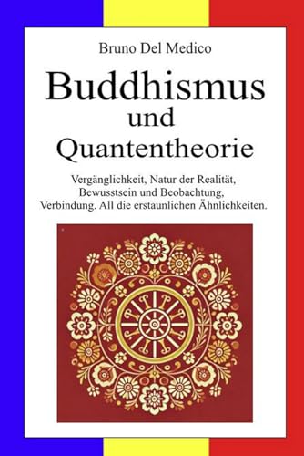 Buddhismus und Quantentheorie: Vergänglichkeit, Natur der Realität, Bewusstsein und Beobachtung, Verbindung. All die erstaunlichen Ähnlichkeiten Buddhismus und Quantentheorie: Vergänglichkeit, Natur der Realität, Bewusstsein und Beobachtung, Verbindung. All die erstaunlichen Ähnlichkeiten von Independently published